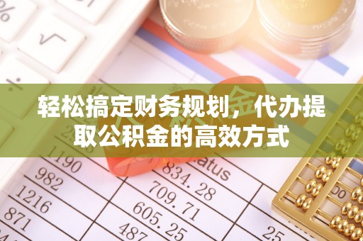 湛河轻松搞定财务规划，代办提取公积金的高效方式
