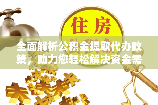 湛河全面解析公积金提取代办政策，助力您轻松解决资金需求