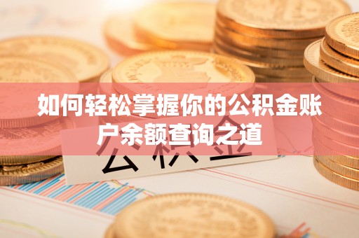 湛河如何轻松掌握你的公积金账户余额查询之道