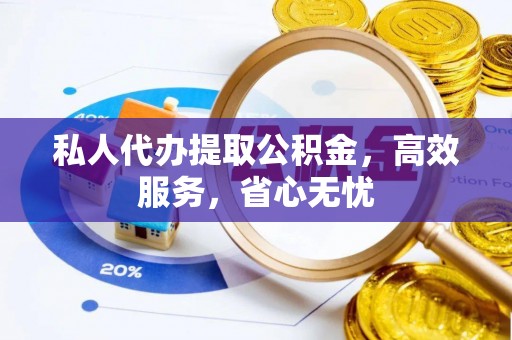 湛河私人代办提取公积金，高效服务，省心无忧