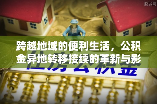 湛河跨越地域的便利生活，公积金异地转移接续的革新与影响