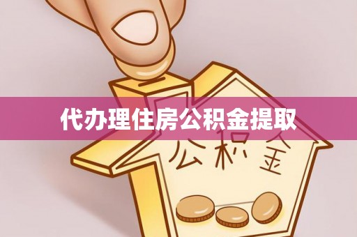湛河代办理住房公积金提取