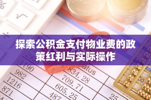 湛河探索公积金支付物业费的政策红利与实际操作