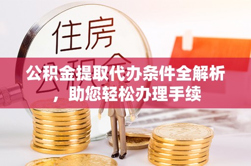 湛河公积金提取代办条件全解析，助您轻松办理手续