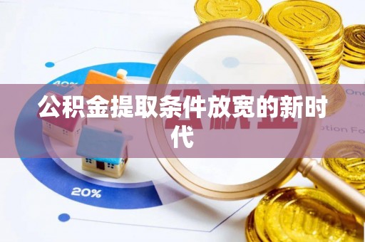 湛河公积金提取条件放宽的新时代