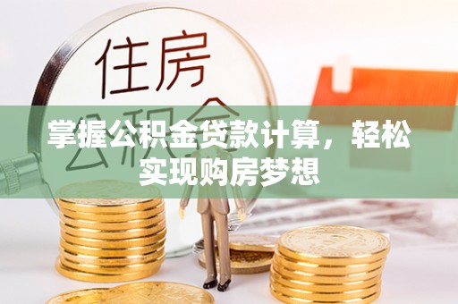 湛河掌握公积金贷款计算，轻松实现购房梦想
