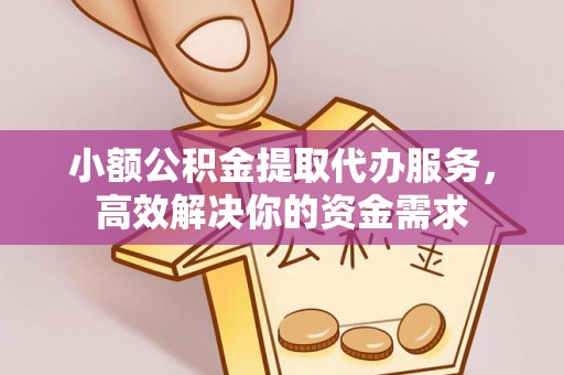 湛河小额公积金提取代办服务，高效解决你的资金需求