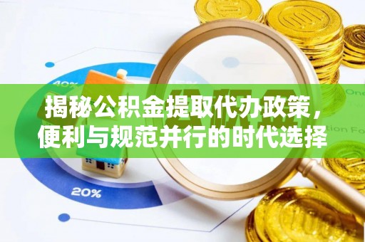 湛河揭秘公积金提取代办政策，便利与规范并行的时代选择