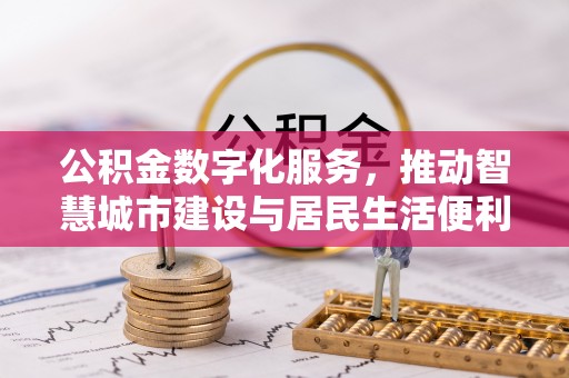 湛河公积金数字化服务，推动智慧城市建设与居民生活便利化