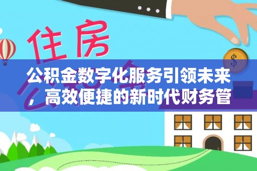 湛河公积金数字化服务引领未来，高效便捷的新时代财务管理