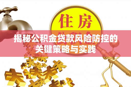 湛河揭秘公积金贷款风险防控的关键策略与实践