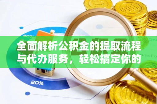 湛河全面解析公积金的提取流程与代办服务，轻松搞定你的公积金咨询代办提取