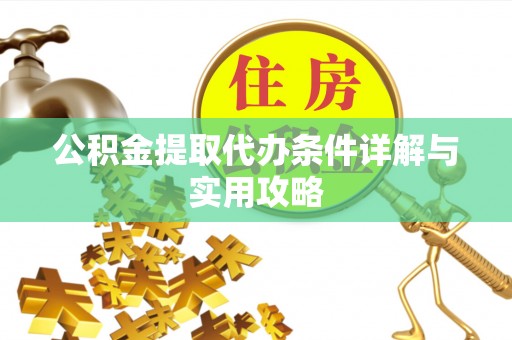 湛河公积金提取代办条件详解与实用攻略