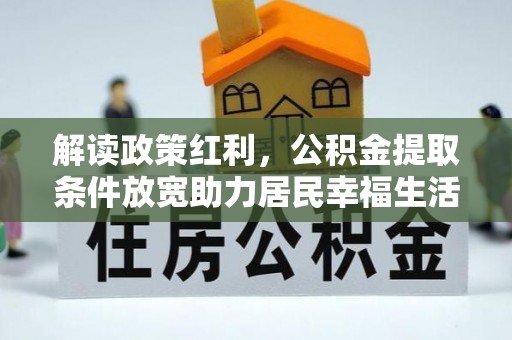 湛河解读政策红利，公积金提取条件放宽助力居民幸福生活
