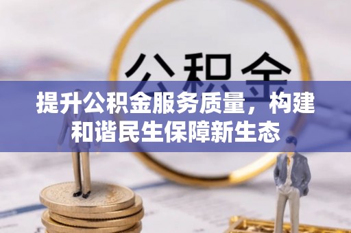 湛河提升公积金服务质量，构建和谐民生保障新生态