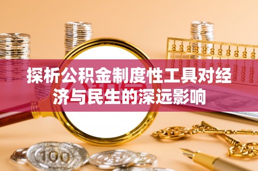 湛河探析公积金制度性工具对经济与民生的深远影响