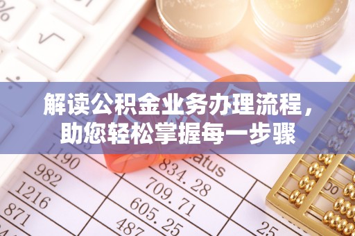 湛河解读公积金业务办理流程，助您轻松掌握每一步骤
