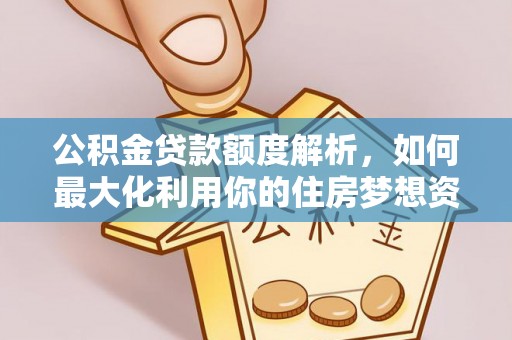 湛河公积金贷款额度解析，如何最大化利用你的住房梦想资金