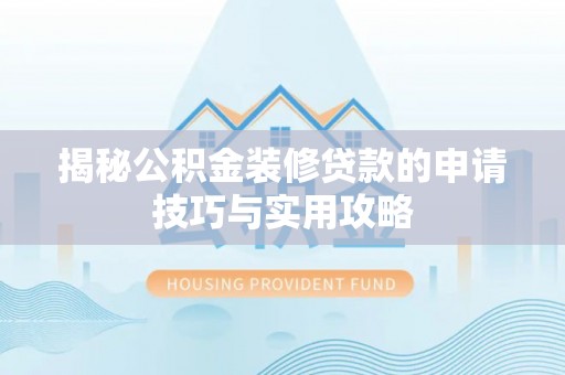 湛河揭秘公积金装修贷款的申请技巧与实用攻略
