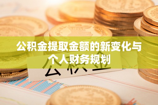 湛河公积金提取金额的新变化与个人财务规划
