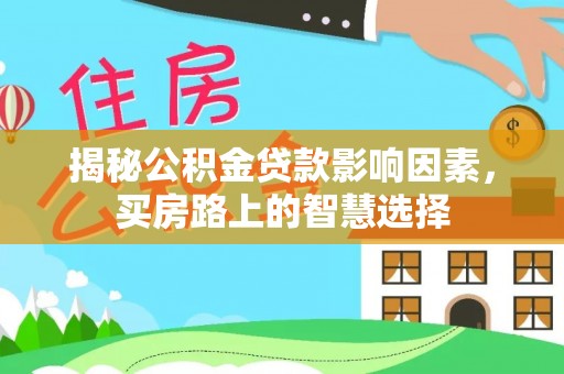 湛河揭秘公积金贷款影响因素，买房路上的智慧选择