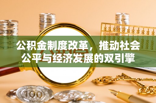 湛河公积金制度改革，推动社会公平与经济发展的双引擎