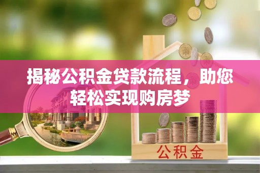 湛河揭秘公积金贷款流程，助您轻松实现购房梦