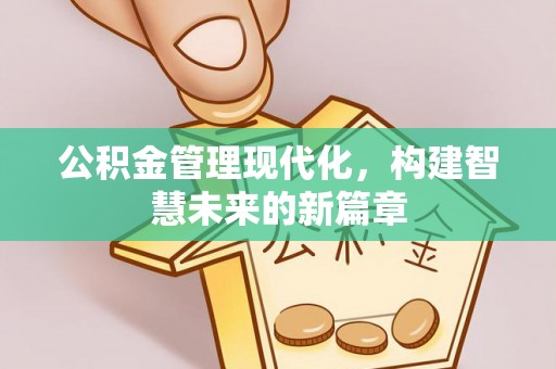 湛河公积金管理现代化，构建智慧未来的新篇章