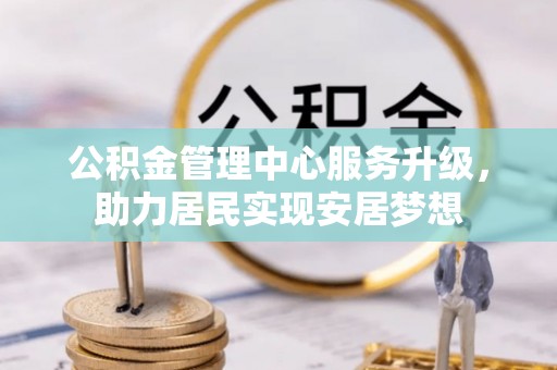 湛河公积金管理中心服务升级，助力居民实现安居梦想
