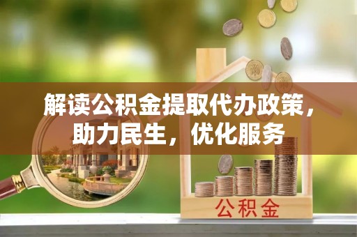 湛河解读公积金提取代办政策，助力民生，优化服务