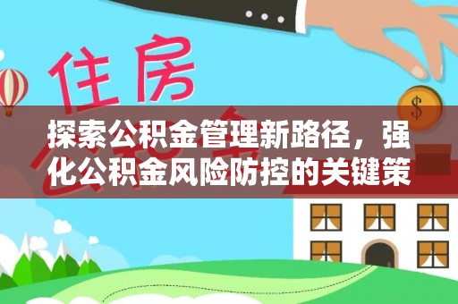 湛河探索公积金管理新路径，强化公积金风险防控的关键策略