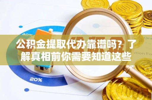 湛河公积金提取代办靠谱吗？了解真相前你需要知道这些