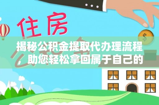 湛河揭秘公积金提取代办理流程，助您轻松拿回属于自己的钱