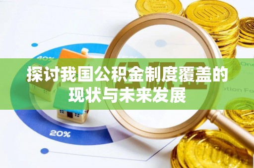 湛河探讨我国公积金制度覆盖的现状与未来发展