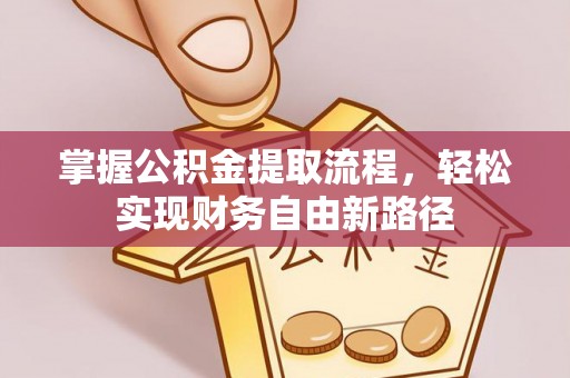 湛河掌握公积金提取流程，轻松实现财务自由新路径