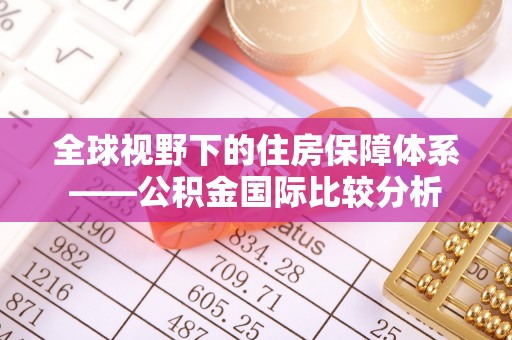 湛河全球视野下的住房保障体系——公积金国际比较分析