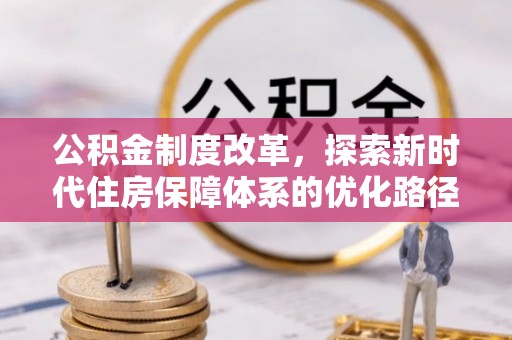 湛河公积金制度改革，探索新时代住房保障体系的优化路径