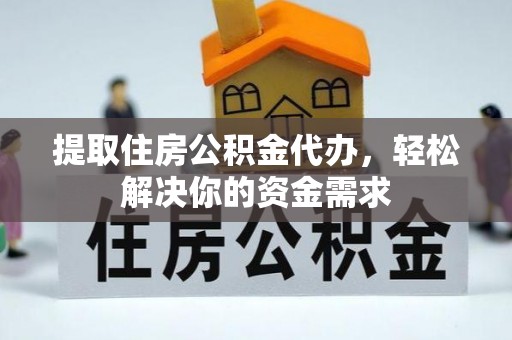 湛河提取住房公积金代办，轻松解决你的资金需求