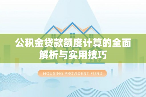 湛河公积金贷款额度计算的全面解析与实用技巧