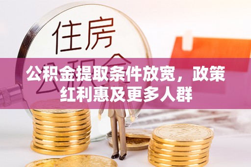 湛河公积金提取条件放宽，政策红利惠及更多人群