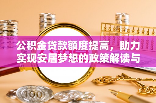湛河公积金贷款额度提高，助力实现安居梦想的政策解读与未来展望