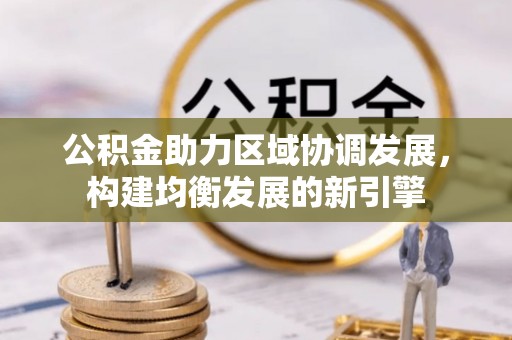 湛河公积金助力区域协调发展，构建均衡发展的新引擎