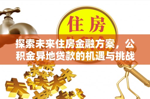 湛河探索未来住房金融方案，公积金异地贷款的机遇与挑战