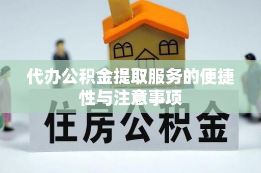 湛河代办公积金提取服务的便捷性与注意事项