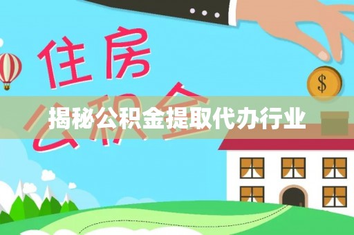 湛河揭秘公积金提取代办行业