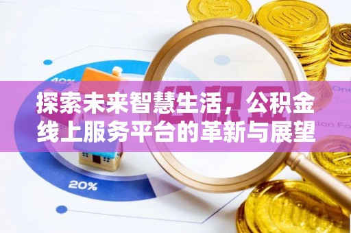 湛河探索未来智慧生活，公积金线上服务平台的革新与展望
