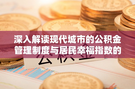 湛河深入解读现代城市的公积金管理制度与居民幸福指数的关联