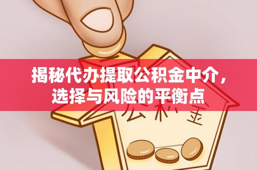 湛河揭秘代办提取公积金中介，选择与风险的平衡点