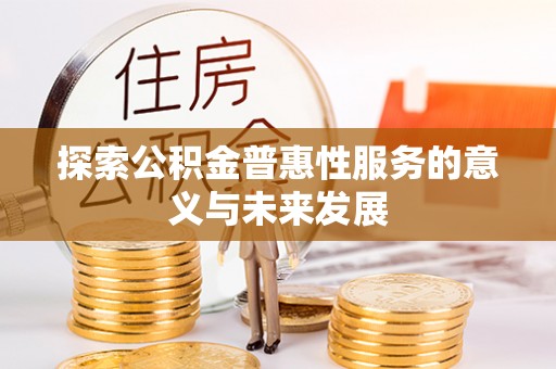 湛河探索公积金普惠性服务的意义与未来发展