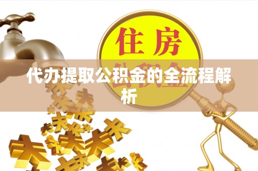 湛河代办提取公积金的全流程解析
